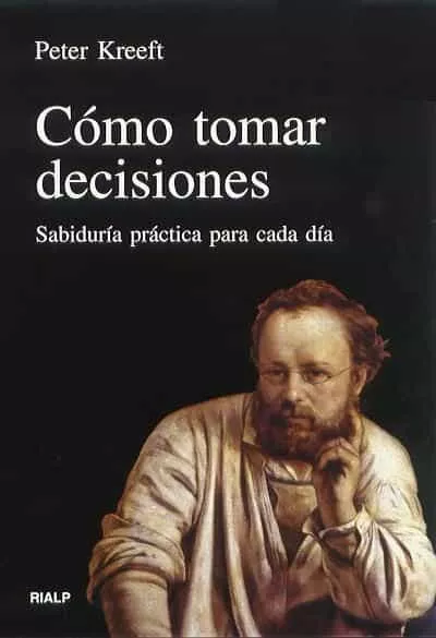 Portada del Libro Como Tomar Decisiones: Sabiduria Practica Para Cada Dia de Peter Kreeft - 9788432129643