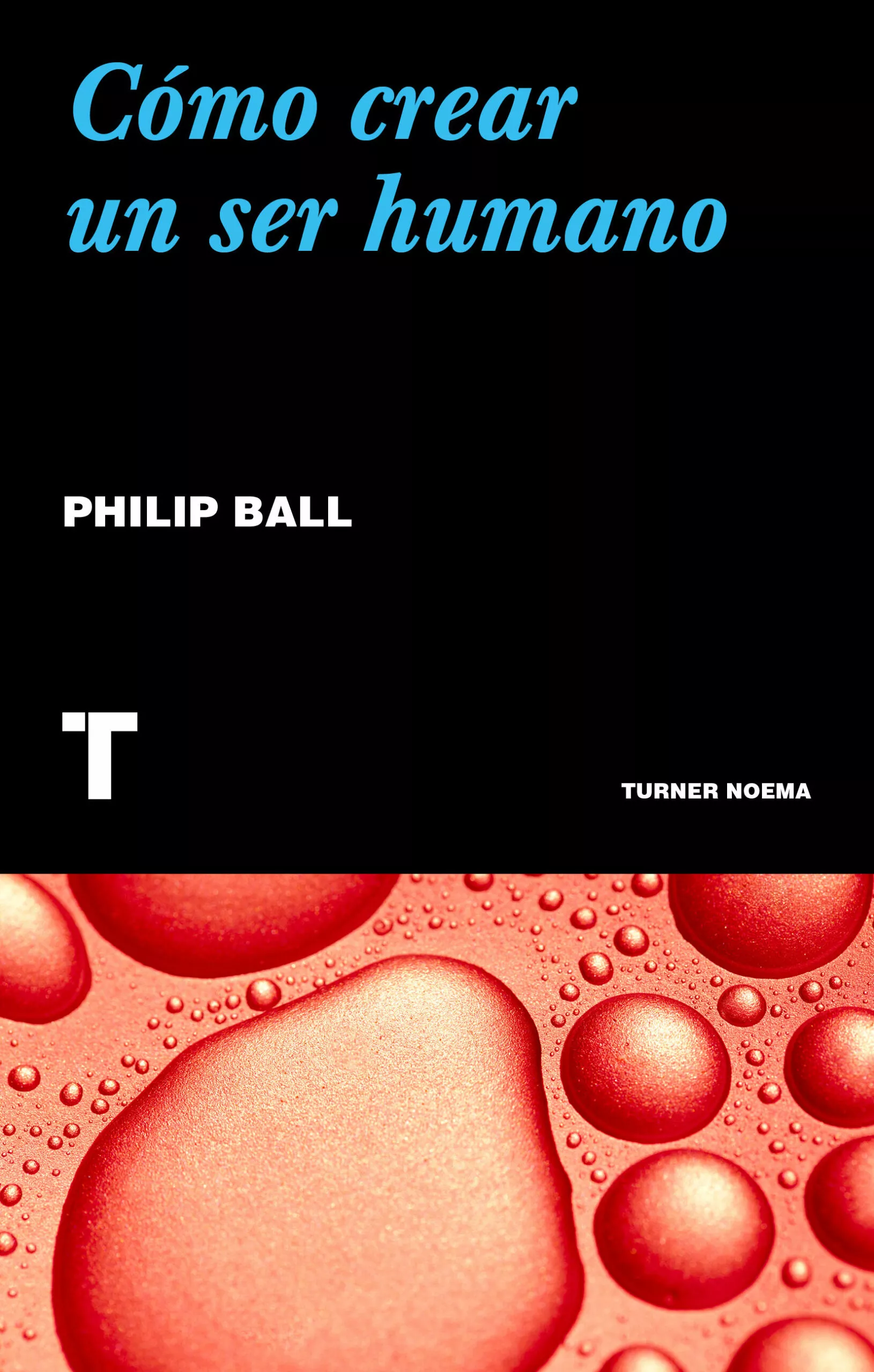 Portada del Libro Cómo Crear Un Ser Humano de Philip Ball - 9788417866068