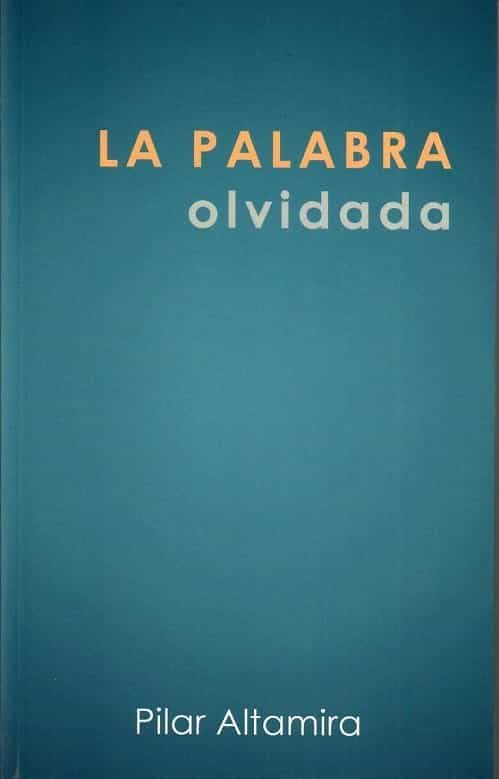 Portada del Libro La Palabra Olvidada. El Arte De La Palabra de Pilar Altamira Garcia Tapia - 9788492843961