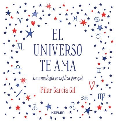 Portada del Libro El Universo Te Ama. La Astrologia Te Explica Por Que de Pilar Garcia Gil - 9788416344475