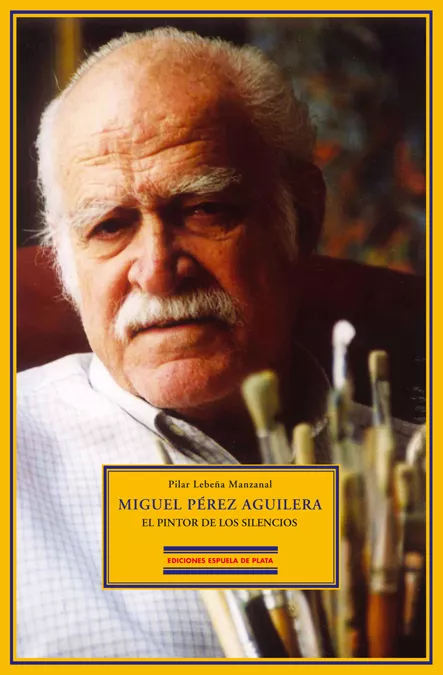 Portada del Libro Miguel Perez Aguilera: El Pintor De Los Silencios de Pilar Lebeña Manzanal - 9788484722151