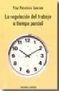 Portada del Libro La Regulacion Del Trabajo A Tiempo Parcial de Pilar Palomino Saurina - 9788495863836