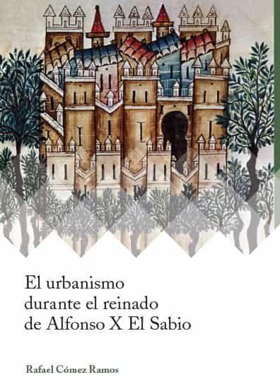 Portada del Libro El Urbanismo Durante El Reinado De Alfonso X El Sabio de Rafael Comez Ramos - 9788417158217