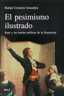 Portada del Libro El Pesimismo Ilustrado: Kant Y Las Teorias Politicas De La Ilustr Acio de Rafael Corazon Gonzalez - 9788432135385