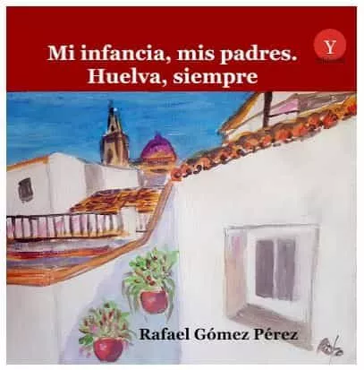 Portada del Libro Mi Infancia Mis Padres. Huelva Siempre de Rafael Gomez Perez - 9788417666125