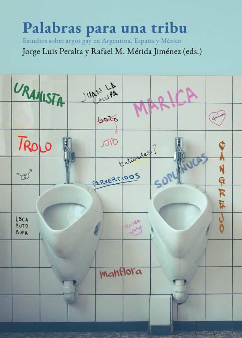 Portada del Libro Palabras Para Una Tribu: Estudios Sobre Argot Gay En Argentina España de Rafael M. (Ed.) Merida Jimenez - 9788417319816