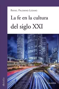 Portada del Libro La Fe En La Cultura Del Siglo Xxi de Rafael Palomino Lozano - 9788490619254