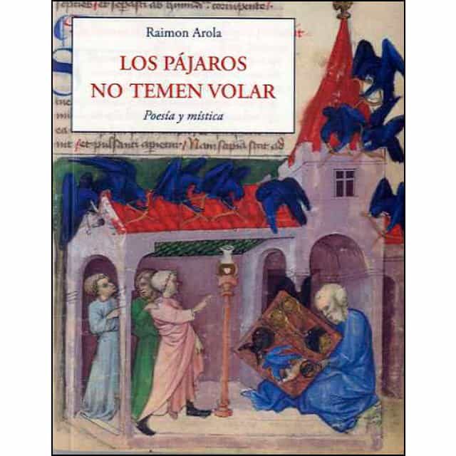 Portada del Libro Los Pájaros No Temen Volar. Poesía Y Mística de Raimon Arola - 9788497161909