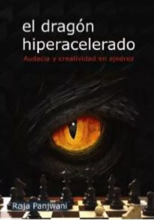 Portada del Libro El Dragón Hiperacelerado: Audacia Y Creatividad En Ajedrez de Raja Panjwani - 9788492517275