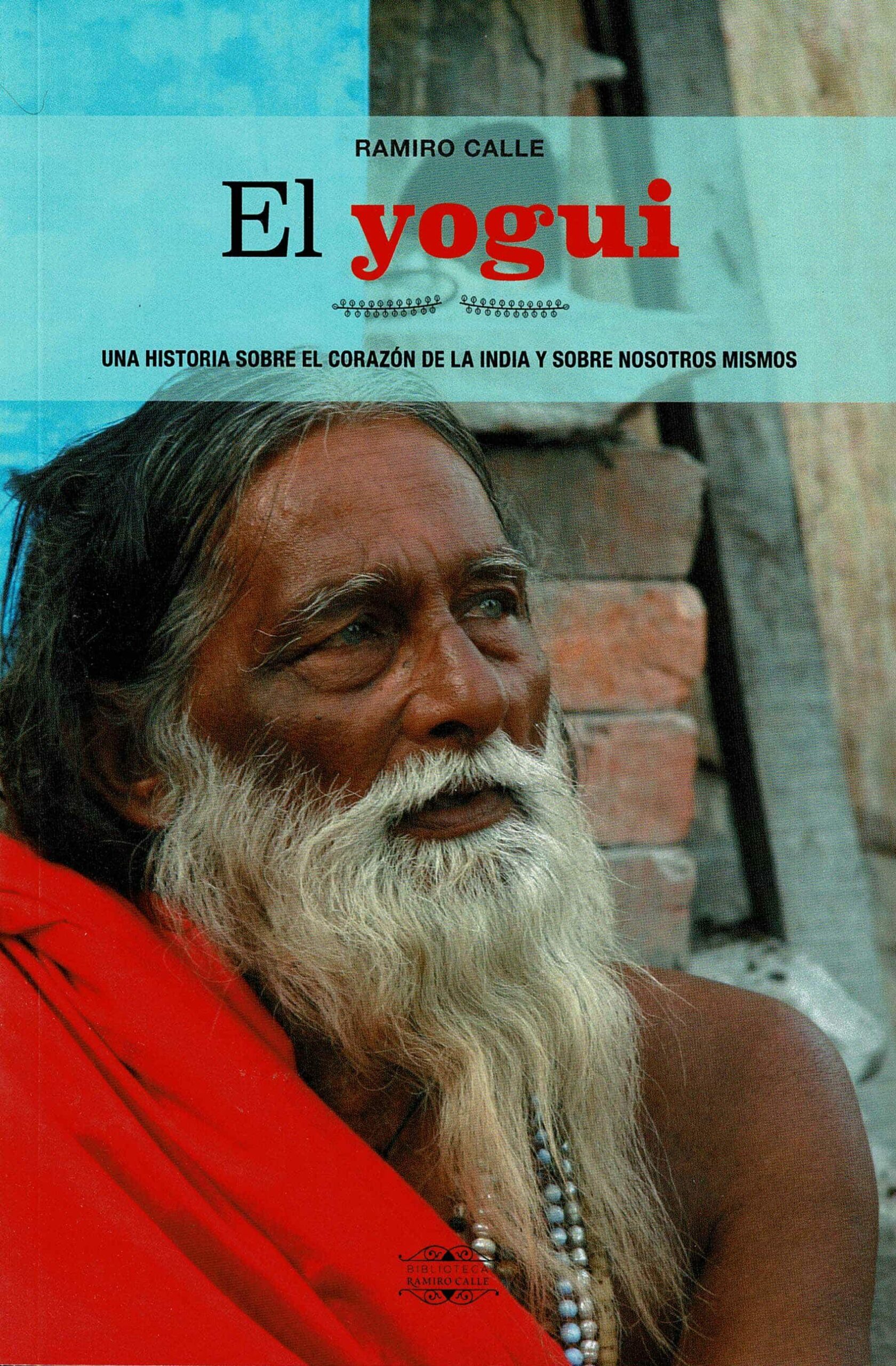 Portada del Libro El Yogui: Una Historia Sobre El Corazón De La India Y Sobre Nosotros M de Ramiro Calle - 9788418115264