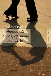 Portada del Libro Afrontando La Vida Esperando La Muerte de Ramon Bayes - 9788420647685