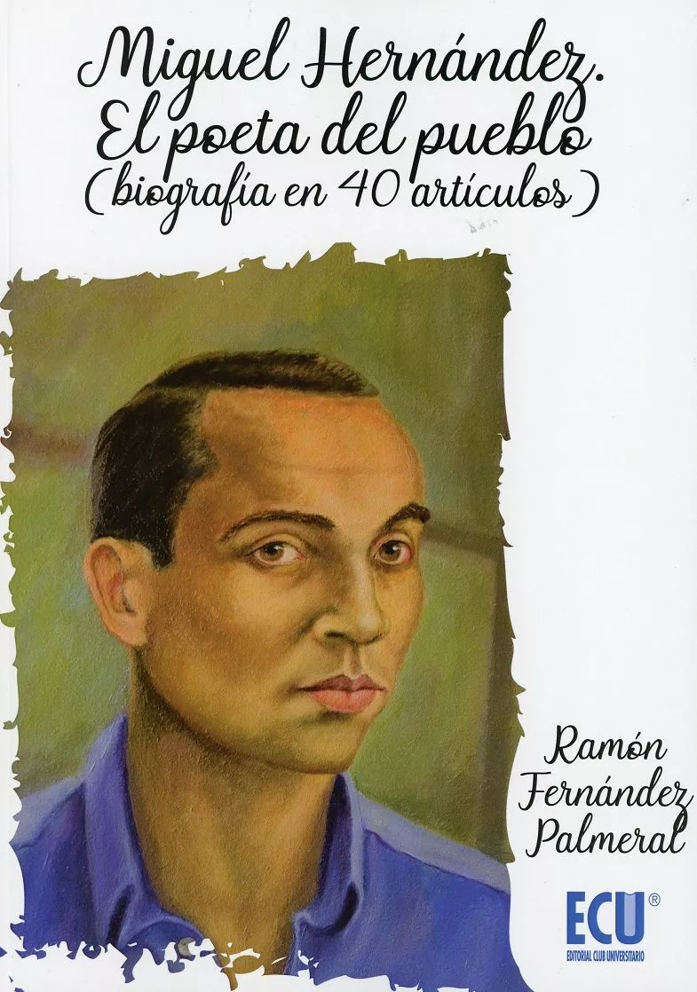 Portada del Libro Miguel Hernández. El Poeta Del Pueblo (Biografía En 40 Artículos) de Ramon Fernandez Palmeral - 9788417577872