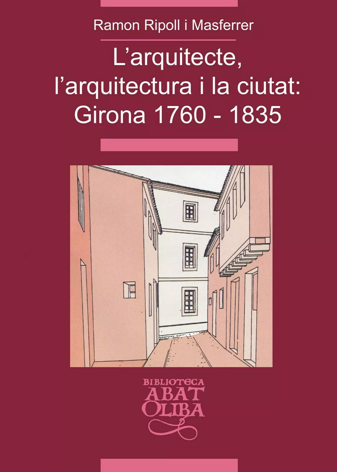 Portada del Libro Larquitecte Larquitectura I La Ciutat (Girona 1760-1835) de Ramon Ripoll - 9788484157519