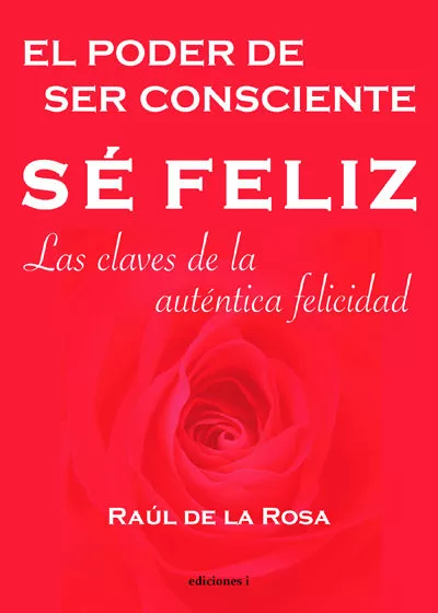Portada del Libro Se Feliz El Poder De Ser Consciente: Las Claves De La Autentica Felici de Raul De La Rosa - 9788493423186
