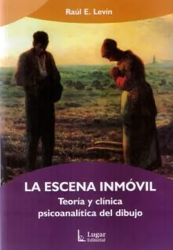 Portada del Libro La Escena Inmovil: Teoria Y Clinica Psicoanalitica Del Dibujo de Raul E. Levin - 9789508922335
