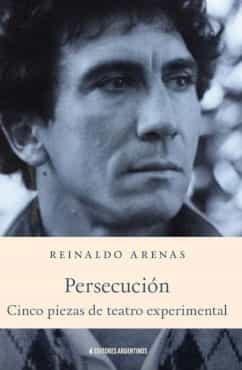 Portada del Libro Persecución. Cinco Piezas De Teatro Experimental de Reinaldo Arenas - 9789879586730