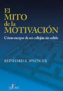 Portada del Libro El Mito De La Motivacion: Como Escapar De Un Callejon Sin Salida de Reinhard K. Sprenger - 9788479786571