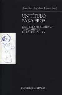 Portada del Libro Un Titulo Para Eros: Erotismo Sensualidad Y Sexualidad En La Lit Eratu de Remedios Ed. Sanchez Garcia - 9788433832504