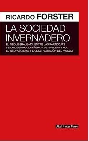 Portada Del Libro La Sociedad Invernadero: El Neoliberalismo: Entre Las Paradojas De La De Ricardo Forster - 9789874722263