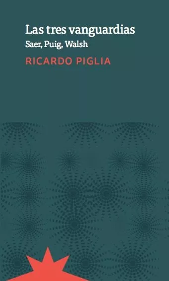 Portada del Libro Las Tres Vanguardias de Ricardo Piglia - 9789877120950