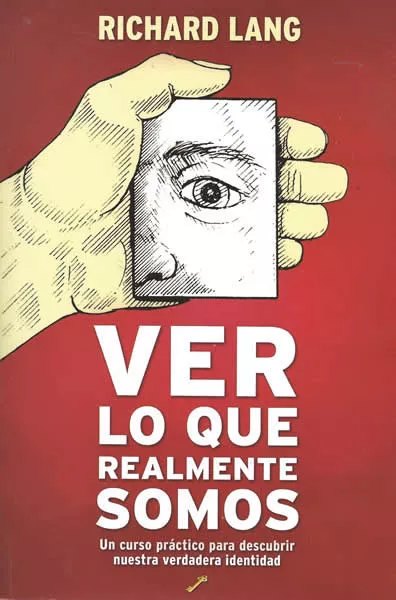Portada del Libro Ver Lo Que Realmente Somos: Un Curso Practico Para Descubrir Nues Tra de Richard Lang - 9788495496492