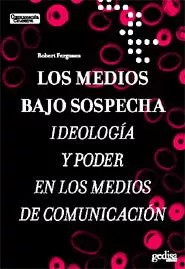Portada del Libro Los Medios Bajo Sospecha: Ideologia Y Poder En Los Medios De Comunicac de Robert Ferguson - 9788497841245