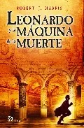 Portada del Libro Leonardo Y La Maquina De La Muerte de Robert J. Harris - 9788476697177
