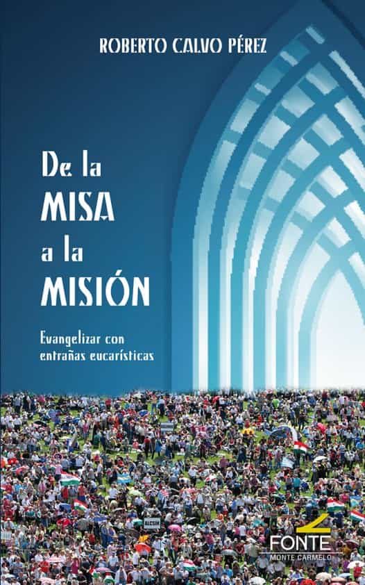 Portada del Libro De La Misa A La Mision: Evangelizar Con Entrañas Eucaristicas de Roberto Calvo Perez - 9788483539934