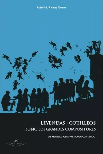 Portada del Libro Leyendas Y Cotilleos Sobre Los Grandes Compositores: Las Mentiras Que de Roberto L. Pajares Alonso - 9788417755362