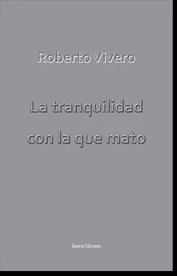Portada del Libro La Tranquilidad Con La Que Mato de Roberto Vivero Rodriguez - 9788417898502