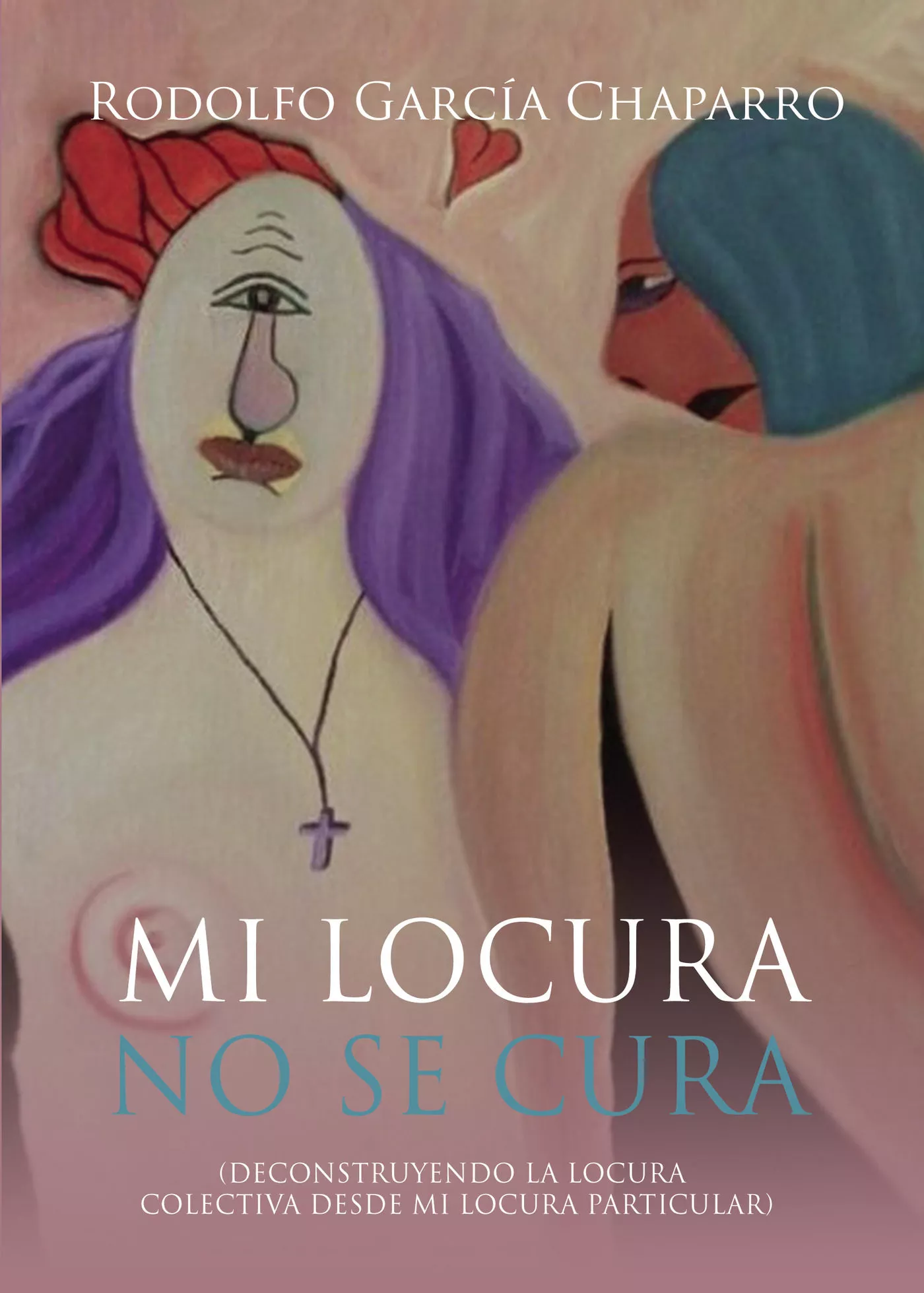 Portada del Libro Mi Locura No Se Cura de Rodolfo Garcia Chaparro - 9788417988227