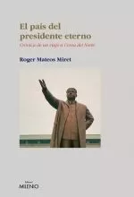 Portada del Libro El Pais Del Presidente Eterno: Cronica De Un Viaje A Corea Del No Rte de Roger Mateos - 9788497431941