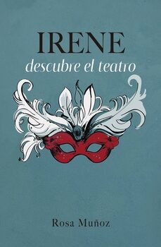 Portada del Libro Irene Descubre El Teatro de Rosa Maria Muñoz Lozano - 9788418290367