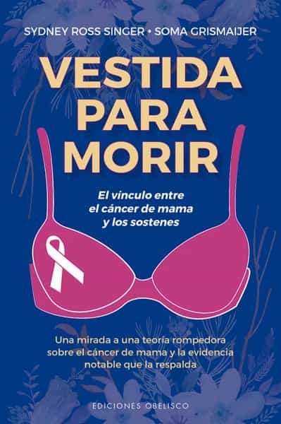 Portada del Libro Vestida Para Morir. El Vinculo Entre El Cancer De Mama Y Los Sost Enes de S. Ross Singer - 9788491115922