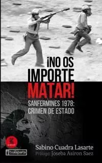 Portada del Libro ¡No Os Importe Matar! Sanfermines 1978: Crimen De Estado (Prólogo De J de Sabino Cuadra Lasarte - 9788417065928
