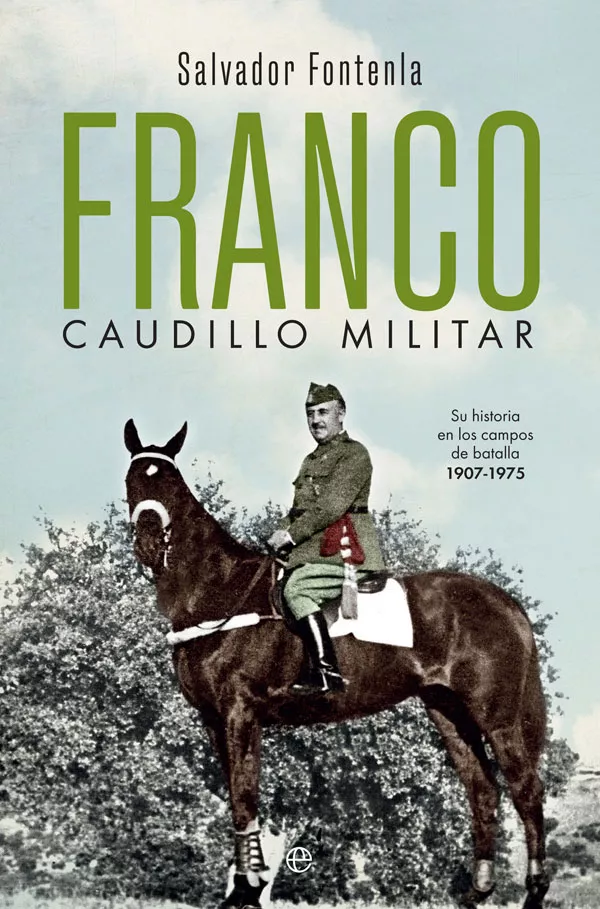 Portada del Libro Franco Caudillo Militar: Su Historia En Los Campos De Batalla 1907-197 de Salvador Fontenla - 9788491647058