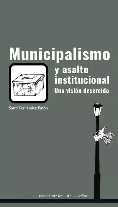 Portada del Libro Municipalismo Y Asalto Institucional. Una Vision Descreida de Santi Fernandez Paton - 9788412047875