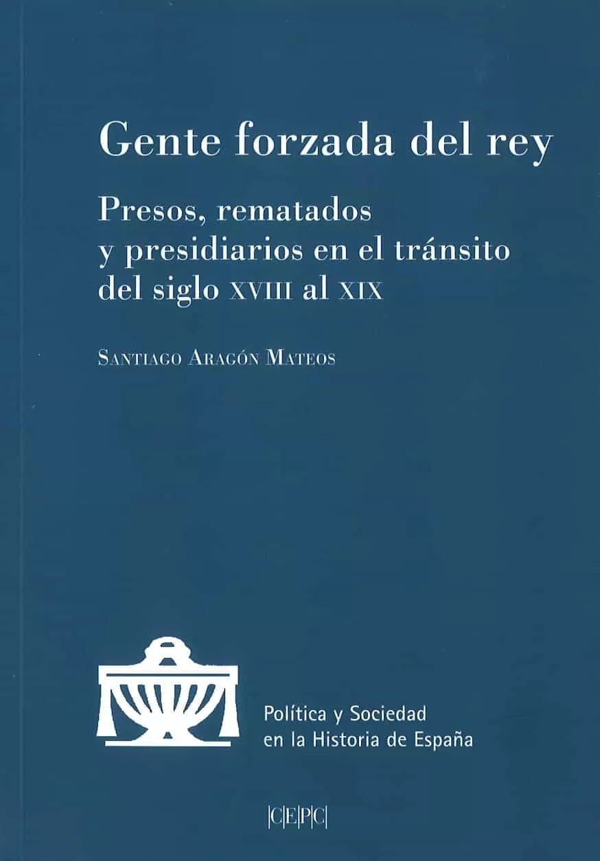 Portada del Libro Gente Forzada Del Rey: Presos Rematados Y Presidiarios En El Tra Nsito de Santiago Aragon Mateos - 9788425918018