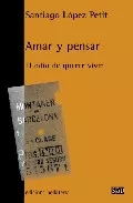 Portada del Libro Amar Y Pensar: El Odio De Querer Vivir de Santiago Lopez Petit - 9788472902923