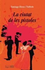 Portada del Libro La Ciutat De Les Pistoles de Santiago Riera - 9788497794787