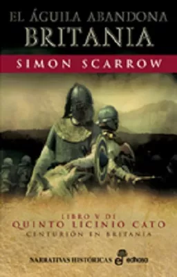 Portada del Libro El Aguila Abandona Britania (Libro V De Quinto Licinio Cato) de Simon Scarrow - 9788435061254