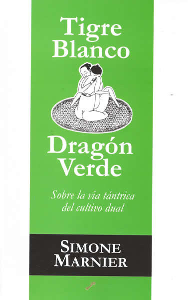 Portada del Libro Tigre Blanco Dragon Verde. Sobre La Via Tantrica Del Cultivo Dua L de Simone Marnier - 9788495496607
