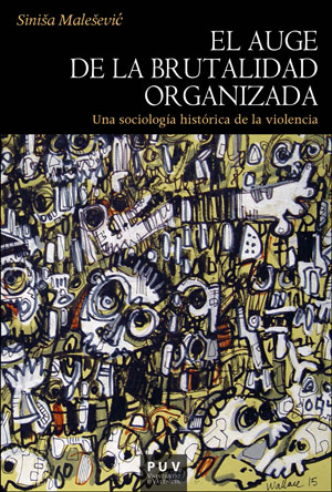 Portada del Libro El Auge De La Brutalidad Organizada: Una Sociologia Historica De La Vi de Sinisa Malesevic - 9788491346081