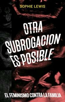 Portada del Libro Otra Subrogación Es Posible. El Feminismo Contra La Familia de Sophie Lewis - 9788472909694