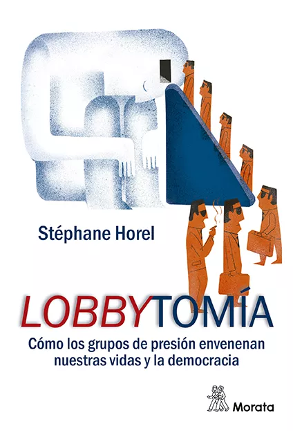 Portada del Libro Lobbytomía. Cómo Los Grupos De Presión Envenenan Nuestras Vidas Y La D de Stephane Horel - 9788471129598
