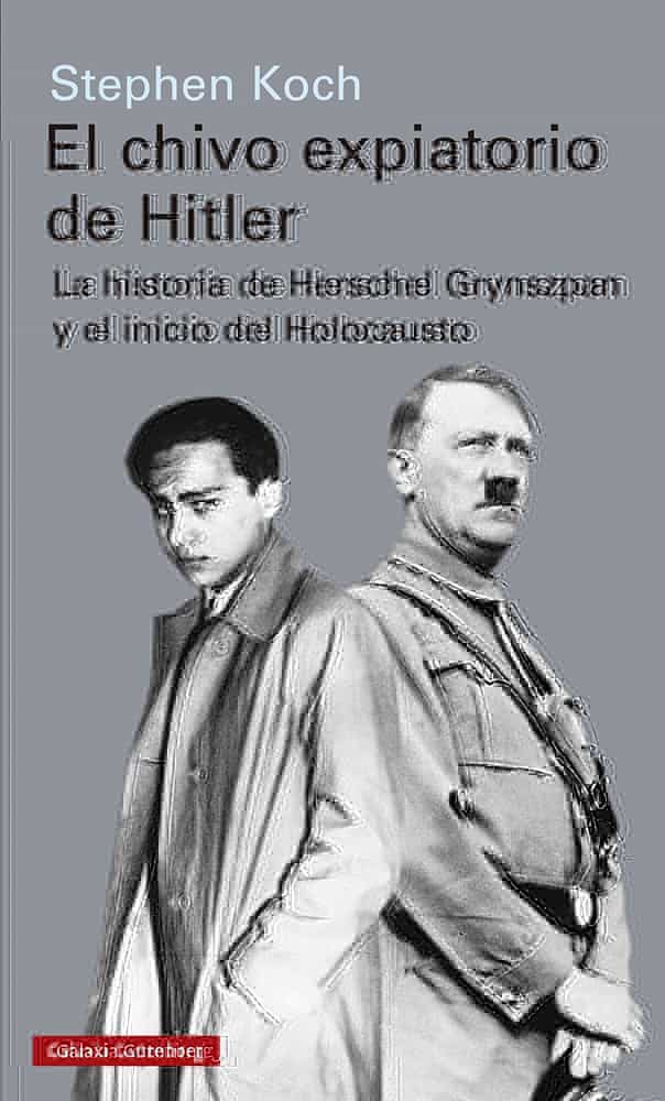 Portada del Libro El Chivo Expiatorio De Hitler: La Historia De Herschel Grynszpan Y El de Stephen Koch - 9788417971656
