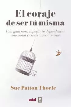 Portada del Libro El Coraje De Ser Tu Misma: Una Guia Para Superar Tu Dependencia Emocio de Sue Patton Thoele - 9788441440074