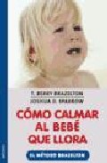 Portada del Libro Como Calmar Al Bebe Que Llora: El Metodo Brazelton de T. Berry Brazelton - 9788497990493