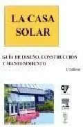 Portada del Libro La Casa Solar: Guia De Diseño Construccion Y Mantenimiento (Incl Uye C de T. Galloway - 9788487440045