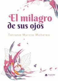 Portada del Libro El Milagro De Sus Ojos de Tatiana Murcia Muñeton - 9788413630489